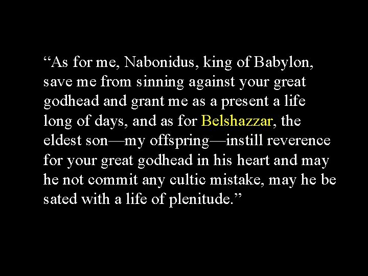 “As for me, Nabonidus, king of Babylon, save me from sinning against your great