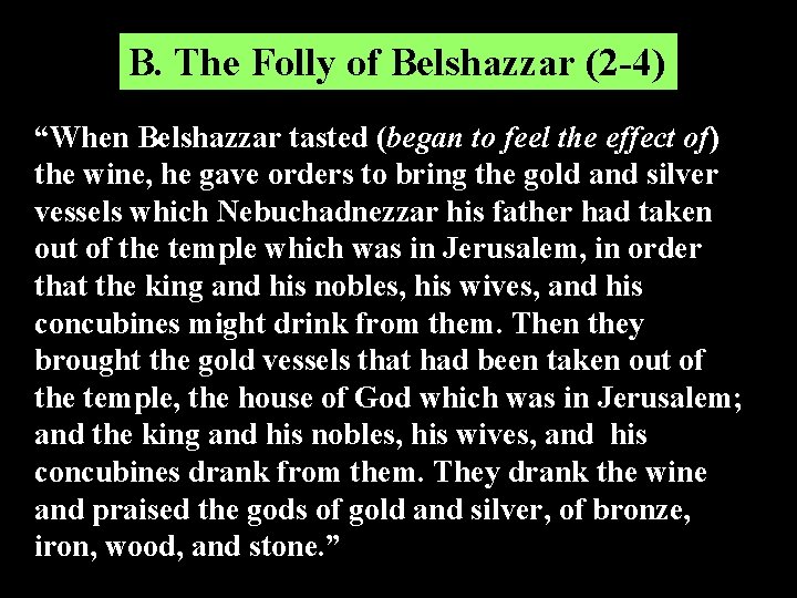 B. The Folly of Belshazzar (2 -4) “When Belshazzar tasted (began to feel the