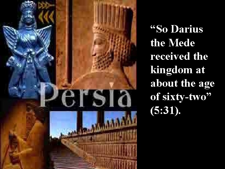 “So Darius the Mede received the kingdom at about the age of sixty-two” (5: