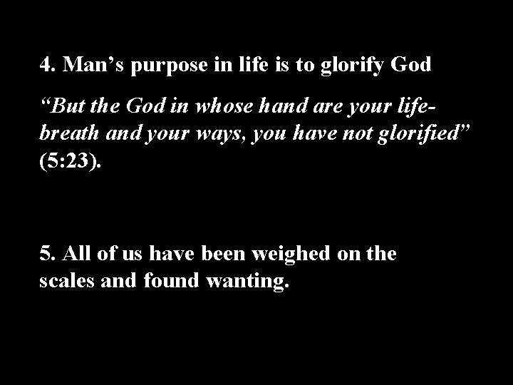 4. Man’s purpose in life is to glorify God “But the God in whose