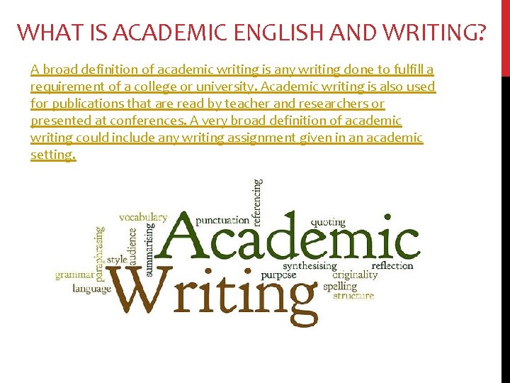 WHAT IS ACADEMIC ENGLISH AND WRITING? A broad definition of academic writing is any