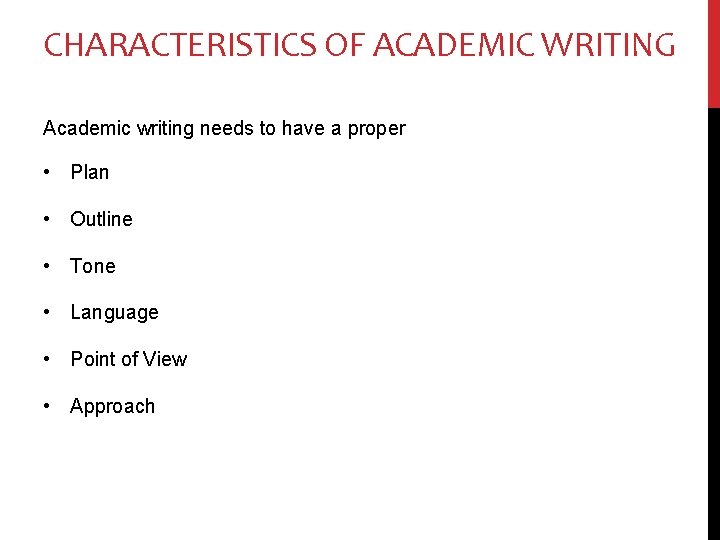 CHARACTERISTICS OF ACADEMIC WRITING Academic writing needs to have a proper • Plan •