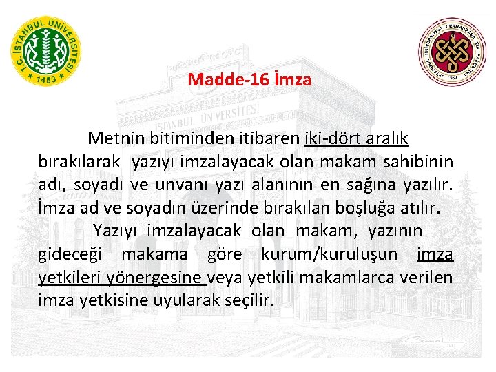 Madde-16 İmza Metnin bitiminden itibaren iki-dört aralık bırakılarak yazıyı imzalayacak olan makam sahibinin adı,