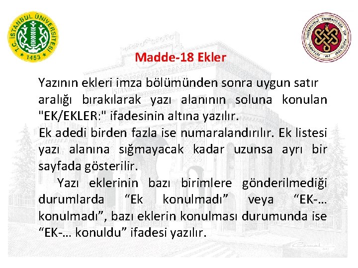 Madde-18 Ekler Yazının ekleri imza bölümünden sonra uygun satır aralığı bırakılarak yazı alanının soluna