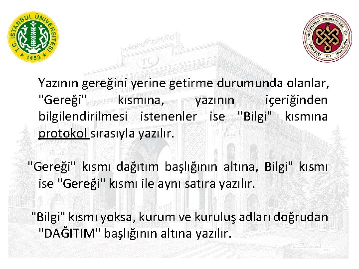 Yazının gereğini yerine getirme durumunda olanlar, "Gereği" kısmına, yazının içeriğinden bilgilendirilmesi istenenler ise "Bilgi"