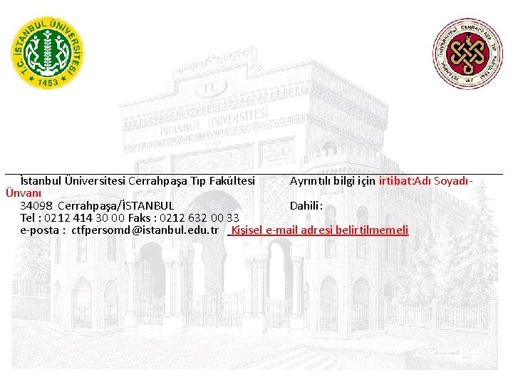 _______________________________________ İstanbul Üniversitesi Cerrahpaşa Tıp Fakültesi Ayrıntılı bilgi için irtibat: Adı SoyadıÜnvanı 34098 Cerrahpaşa/İSTANBUL