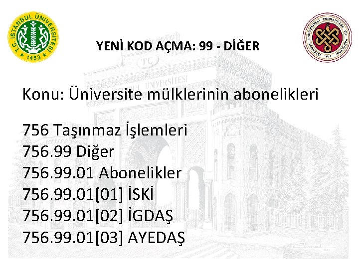 YENİ KOD AÇMA: 99 - DİĞER Konu: Üniversite mülklerinin abonelikleri 756 Taşınmaz İşlemleri 756.