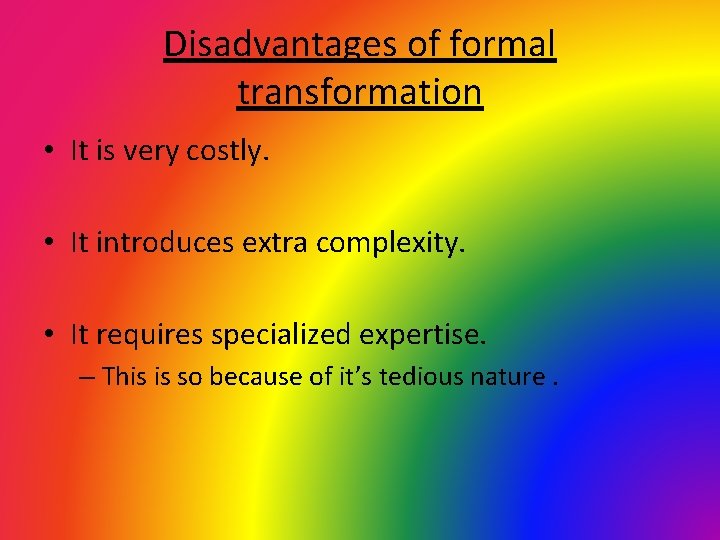 Disadvantages of formal transformation • It is very costly. • It introduces extra complexity.