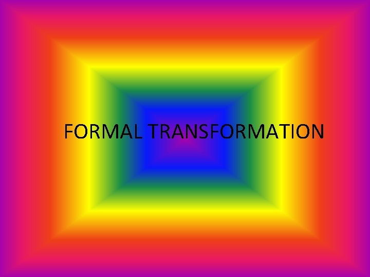 FORMAL TRANSFORMATION 