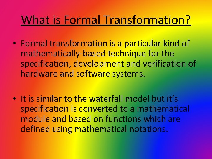 What is Formal Transformation? • Formal transformation is a particular kind of mathematically-based technique