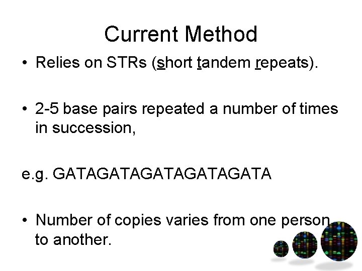 Current Method • Relies on STRs (short tandem repeats). • 2 -5 base pairs