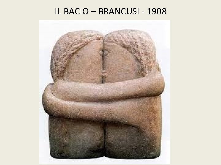 IL BACIO – BRANCUSI - 1908 