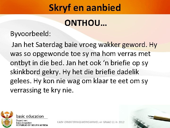 Skryf en aanbied ONTHOU… Byvoorbeeld: Jan het Saterdag baie vroeg wakker geword. Hy was