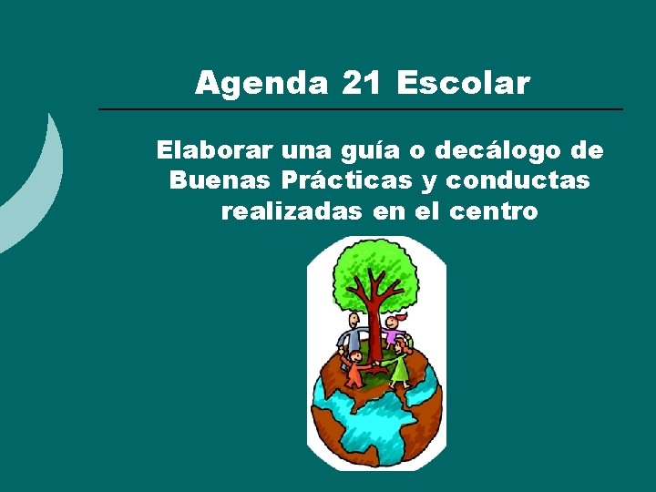 Agenda 21 Escolar ¡ Elaborar una guía o decálogo de Buenas Prácticas y conductas Agenda 21 Escolar ¡ Elaborar una guía o decálogo de Buenas Prácticas y conductas