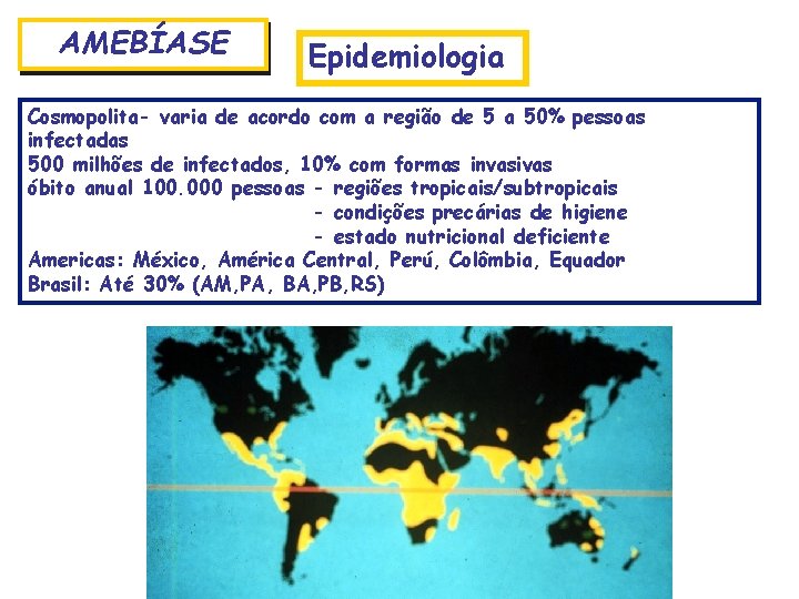 AMEBÍASE Epidemiologia Cosmopolita- varia de acordo com a região de 5 a 50% pessoas