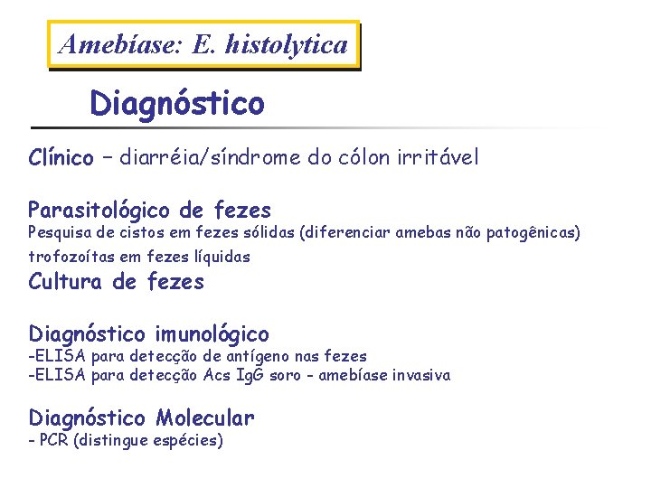 Amebíase: E. histolytica Diagnóstico Clínico – diarréia/síndrome do cólon irritável Parasitológico de fezes Pesquisa