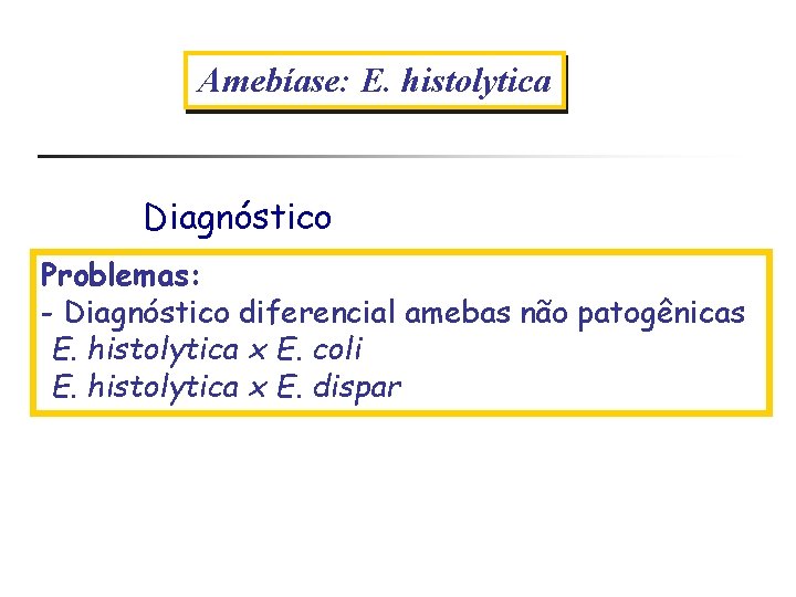 Amebíase: E. histolytica Diagnóstico Problemas: - Diagnóstico diferencial amebas não patogênicas E. histolytica x