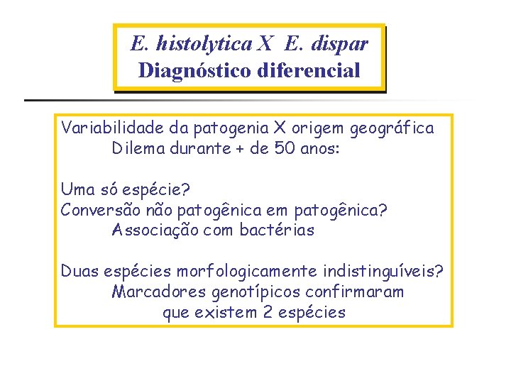 E. histolytica X E. dispar Diagnóstico diferencial Variabilidade da patogenia X origem geográfica Dilema