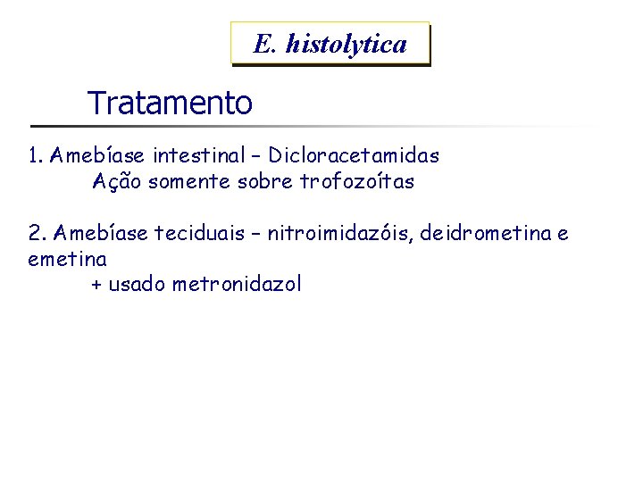 E. histolytica Tratamento 1. Amebíase intestinal – Dicloracetamidas Ação somente sobre trofozoítas 2. Amebíase