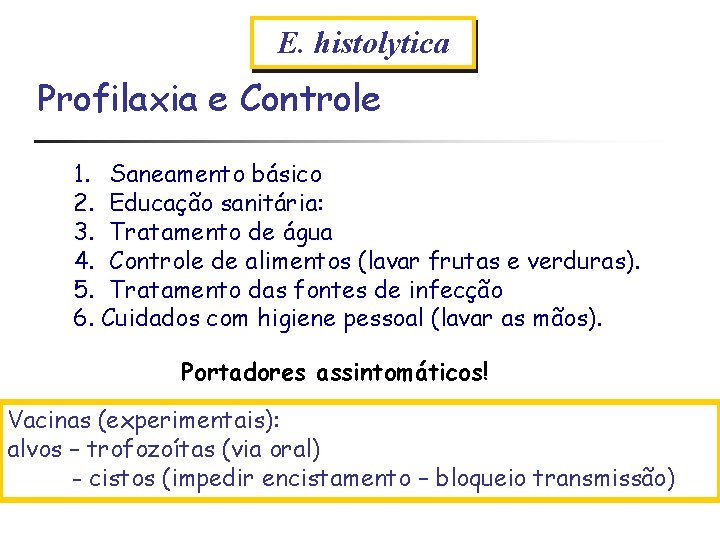 E. histolytica Profilaxia e Controle 1. Saneamento básico 2. Educação sanitária: 3. Tratamento de