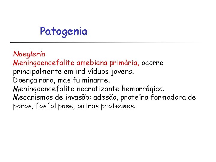 Patogenia Naegleria Meningoencefalite amebiana primária, ocorre principalmente em indivíduos jovens. Doença rara, mas fulminante.