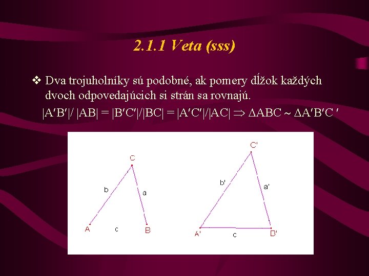 2. 1. 1 Veta (sss) v Dva trojuholníky sú podobné, ak pomery dĺžok každých