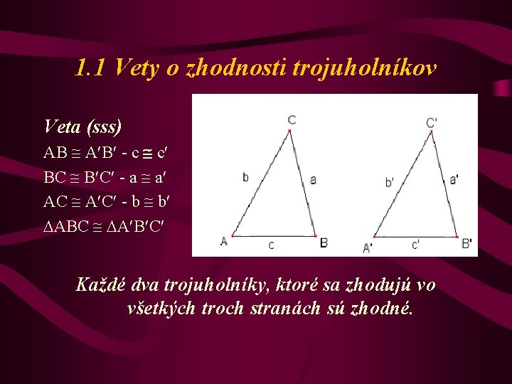 1. 1 Vety o zhodnosti trojuholníkov Veta (sss) AB A B - c c