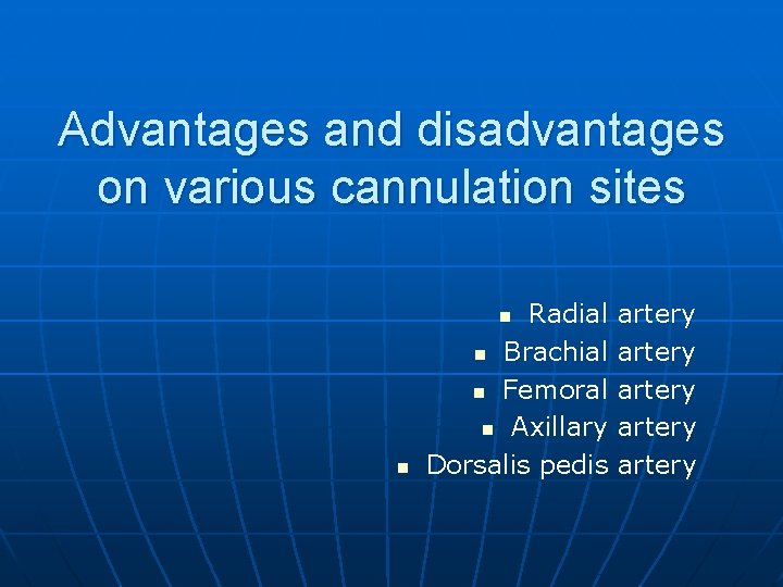 Advantages and disadvantages on various cannulation sites Radial n Brachial n Femoral n Axillary