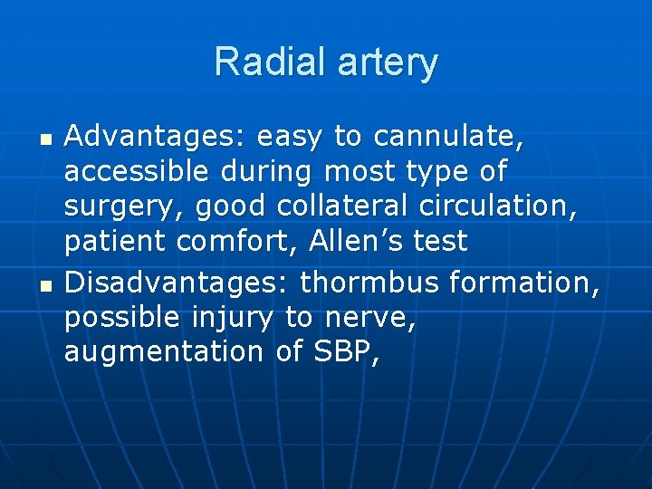 Radial artery n n Advantages: easy to cannulate, accessible during most type of surgery,