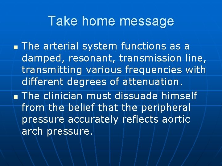 Take home message n n The arterial system functions as a damped, resonant, transmission