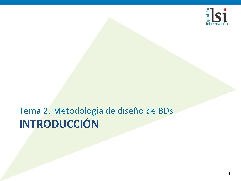 Tema 2. Metodología de diseño de BDs INTRODUCCIÓN 6 