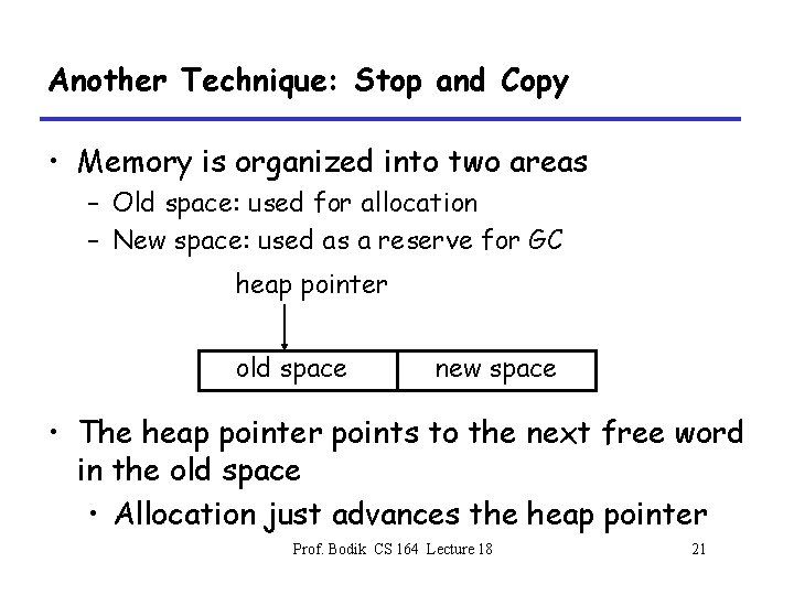 Another Technique: Stop and Copy • Memory is organized into two areas – Old