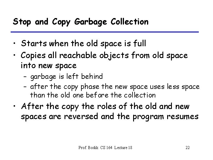 Stop and Copy Garbage Collection • Starts when the old space is full •