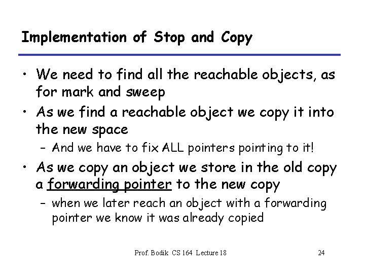 Implementation of Stop and Copy • We need to find all the reachable objects,