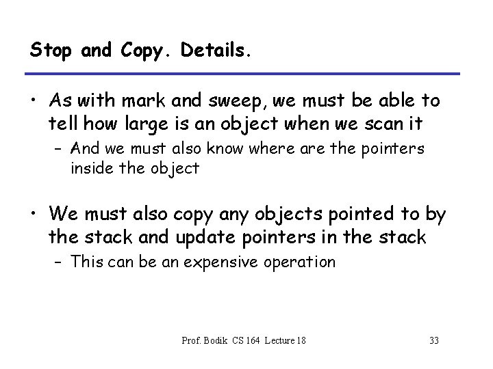 Stop and Copy. Details. • As with mark and sweep, we must be able