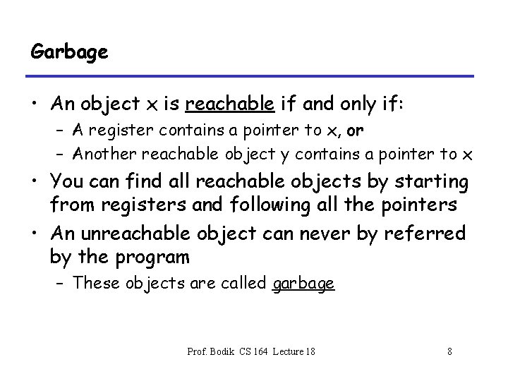 Garbage • An object x is reachable if and only if: – A register