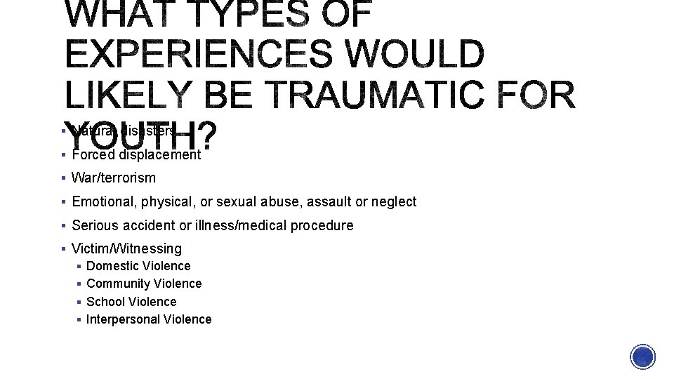 § Natural disasters § Forced displacement § War/terrorism § Emotional, physical, or sexual abuse,