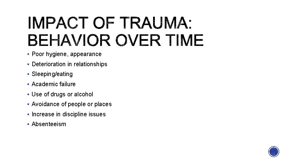 § Poor hygiene, appearance § Deterioration in relationships § Sleeping/eating § Academic failure §