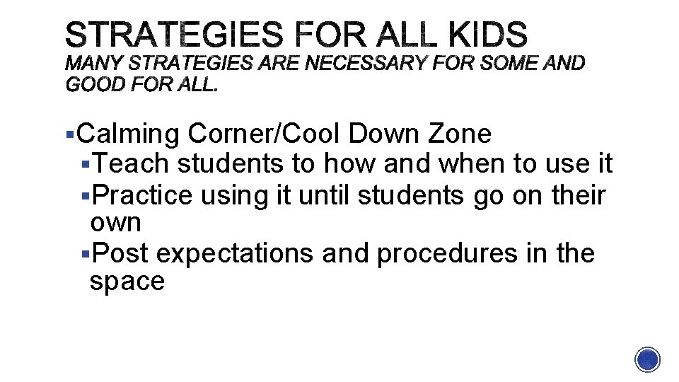 §Calming Corner/Cool Down Zone §Teach students to how and when to use it §Practice