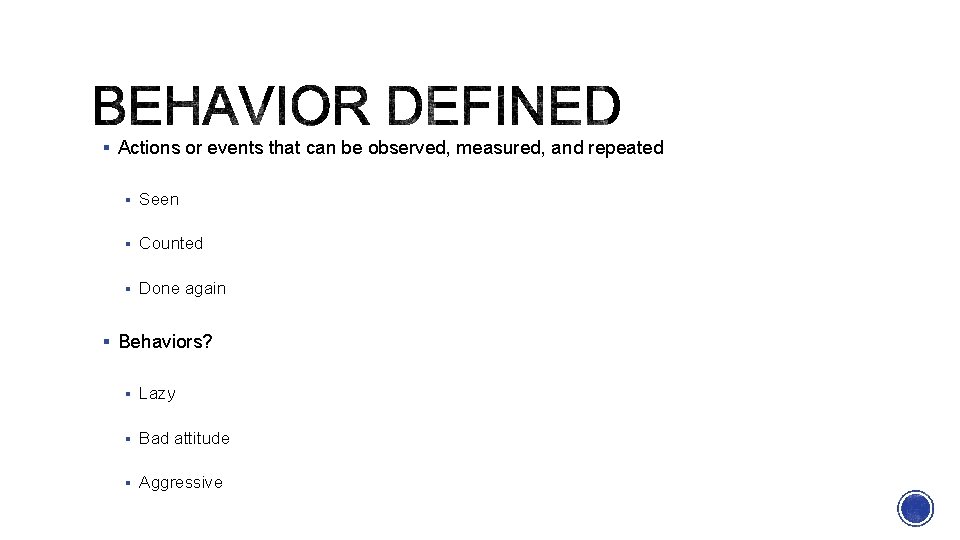 § Actions or events that can be observed, measured, and repeated § Seen §