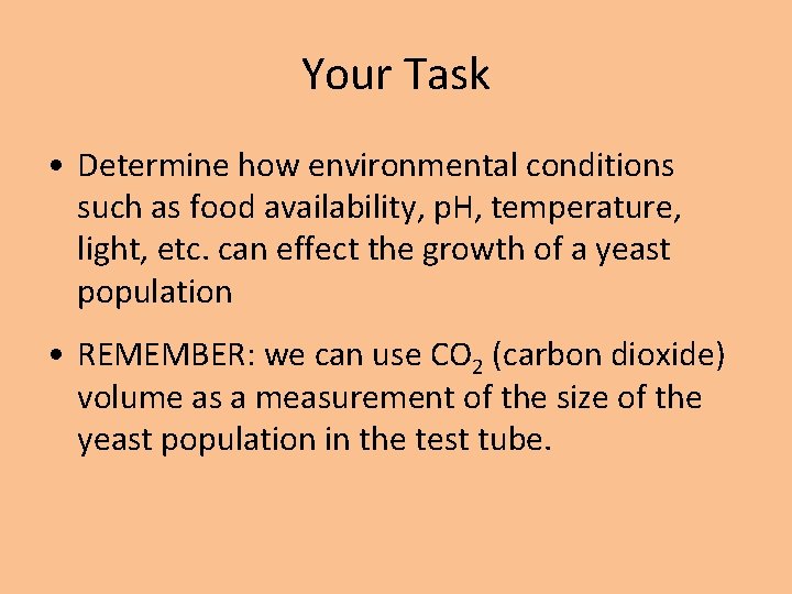 Your Task • Determine how environmental conditions such as food availability, p. H, temperature,