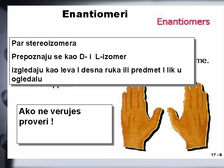 Enantiomeri Par stereoizomera Prepoznaju se kao D- i L-izomer izgledaju kao leva I desna