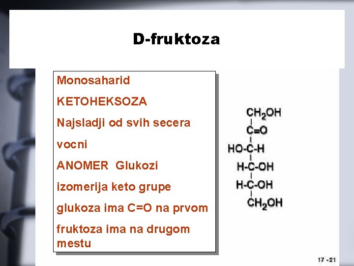 D-fruktoza Monosaharid KETOHEKSOZA Najsladji od svih secera vocni ANOMER Glukozi izomerija keto grupe glukoza