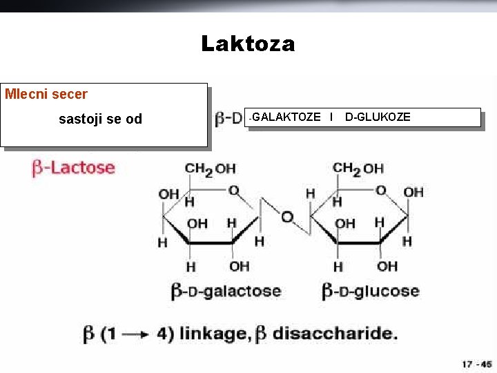 Laktoza Mlecni secer sastoji se od -GALAKTOZE I D-GLUKOZE 