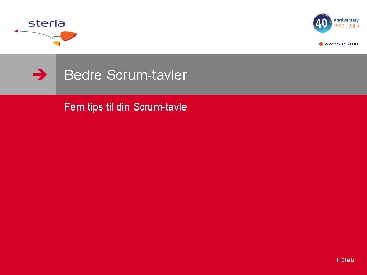  www. steria. no Bedre Scrum-tavler Fem tips til din Scrum-tavle © Steria 