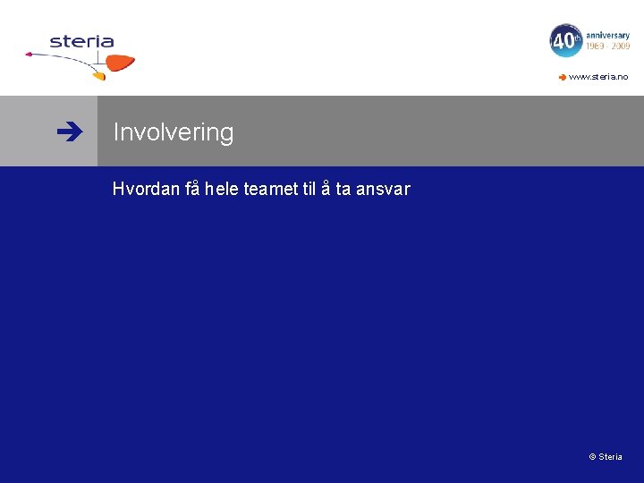  www. steria. no Involvering Hvordan få hele teamet til å ta ansvar ©