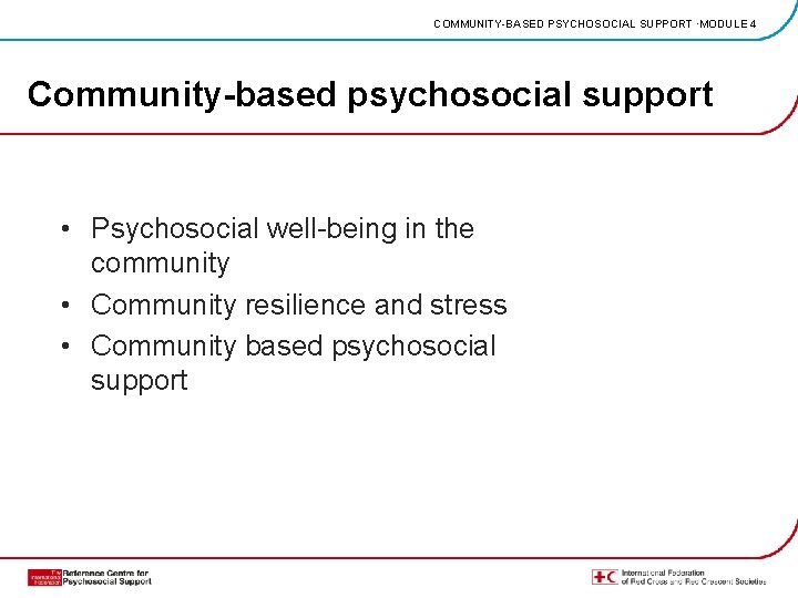 COMMUNITY-BASED PSYCHOSOCIAL SUPPORT ·MODULE 4 Community-based psychosocial support • Psychosocial well-being in the community