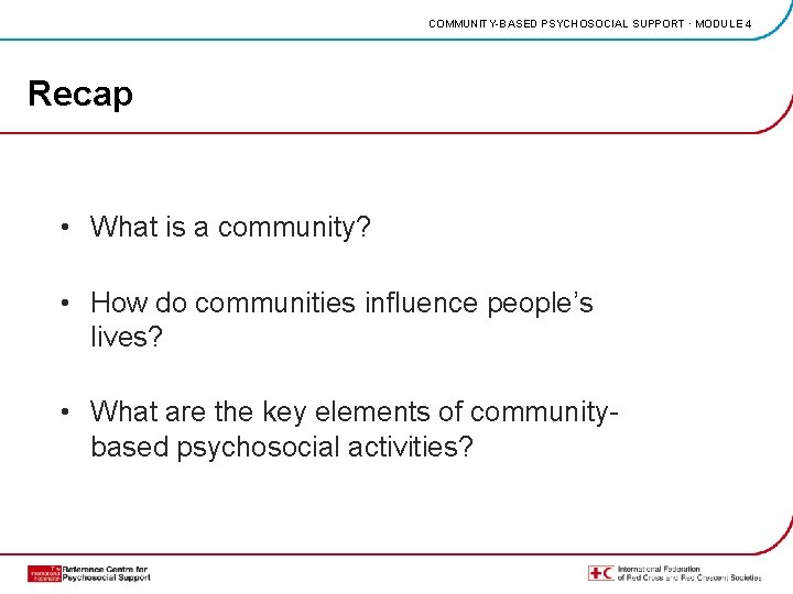 COMMUNITY-BASED PSYCHOSOCIAL SUPPORT · MODULE 4 Recap • What is a community? • How