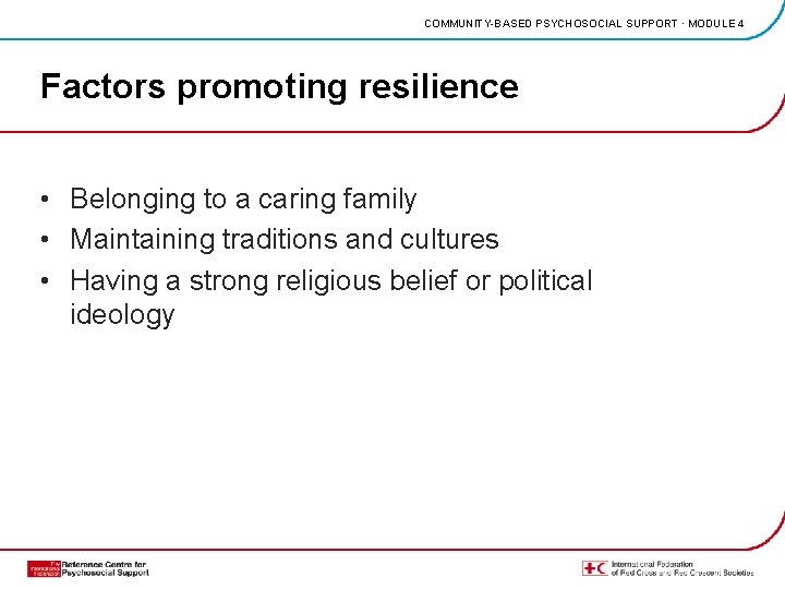 COMMUNITY-BASED PSYCHOSOCIAL SUPPORT · MODULE 4 Factors promoting resilience • Belonging to a caring