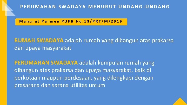 PERUMAHAN SWADAYA MENURUT UNDANG-UNDANG Menurut Permen PUPR No. 13/PRT/M/2016 RUMAH SWADAYA adalah rumah yang